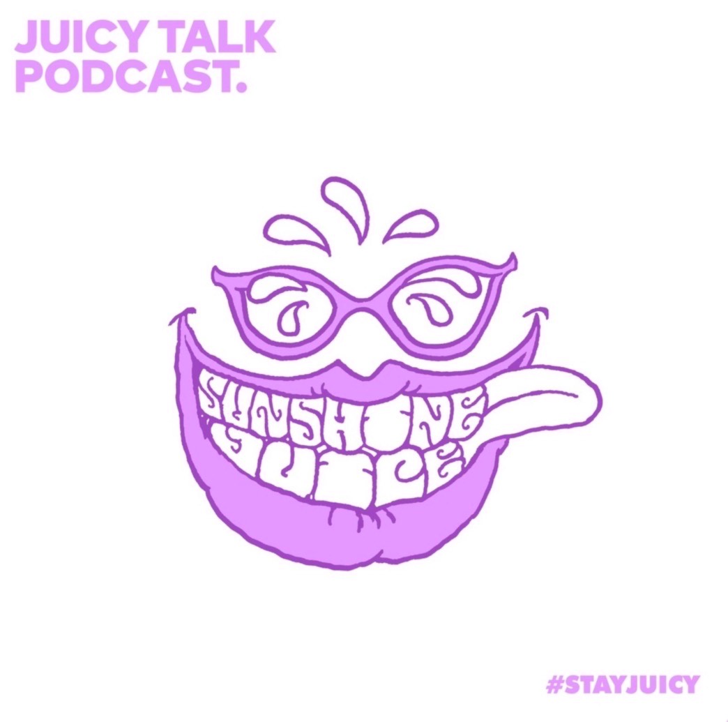 subject description - JUICY TALK PODCAST by SUNSHINE JUICE